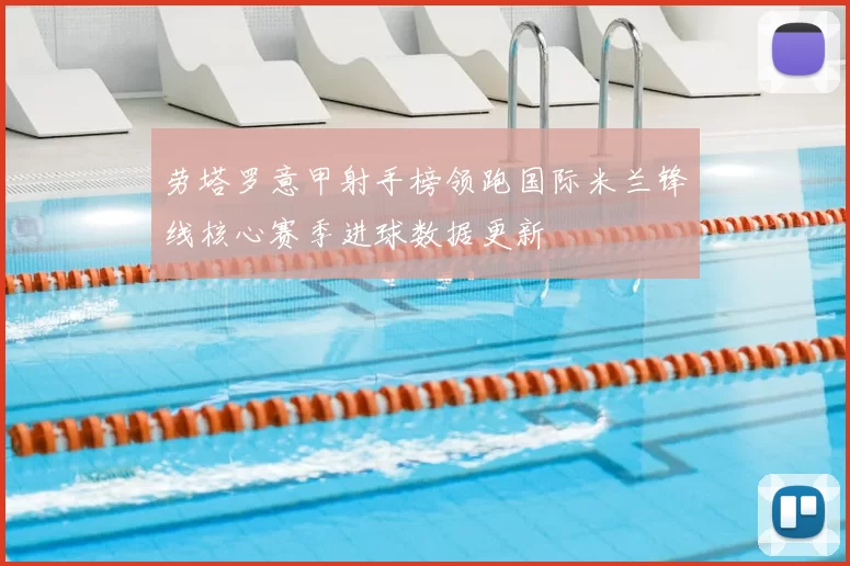 劳塔罗意甲射手榜领跑国际米兰锋线核心赛季进球数据更新