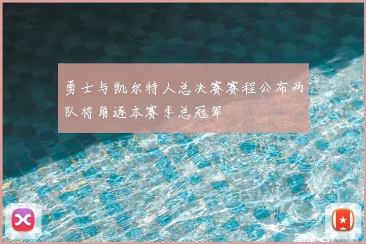 勇士与凯尔特人总决赛赛程公布两队将角逐本赛季总冠军